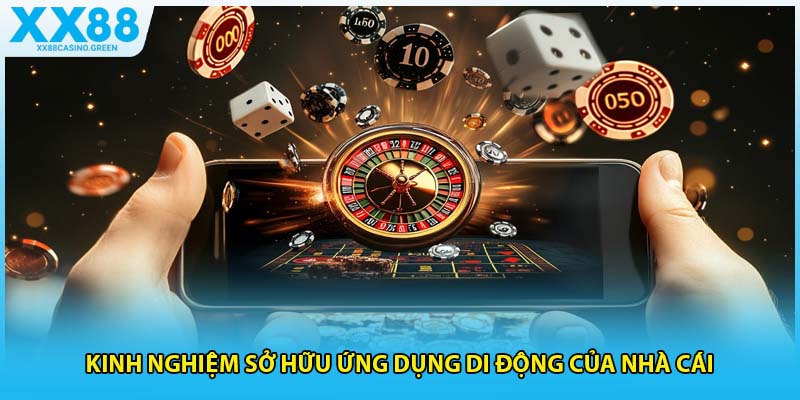 Kinh nghiệm sở hữu ứng dụng di động của nhà cái