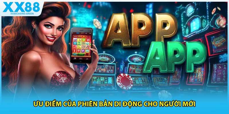 Ưu điểm của phiên bản di động cho người mới